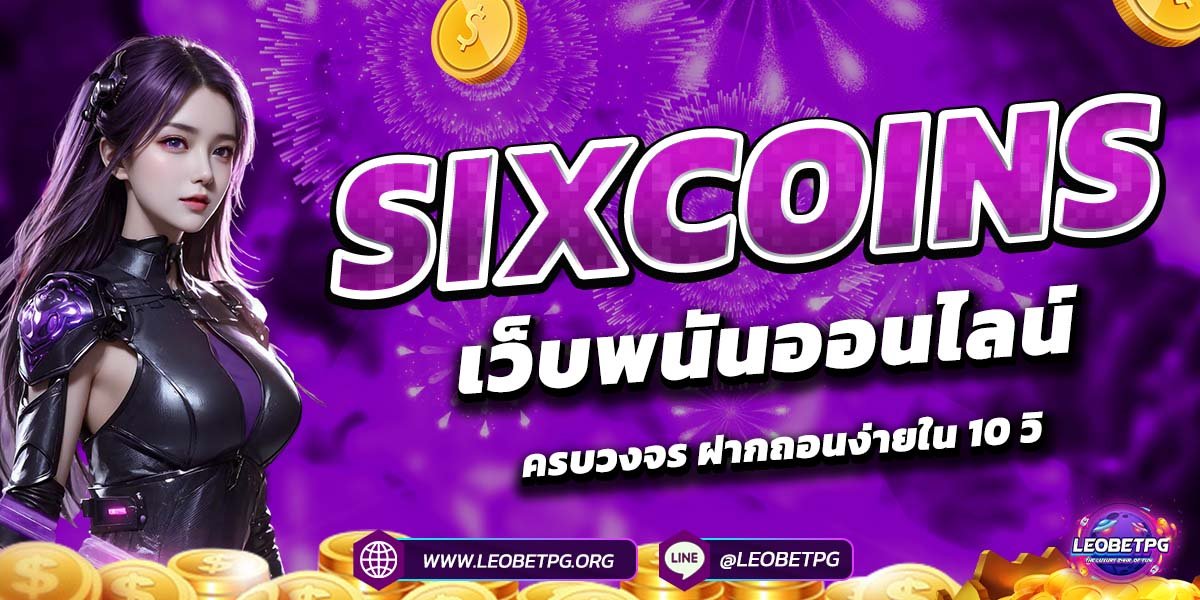 SIXCOINS เว็บพนันออนไลน์ครบวงจร ฝากถอนง่ายใน 10 วิ
